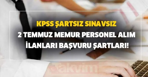 3 Temmuz memur personel alım ilanları başvuru şartları! KPSS şartsız sınavsız son başvurma tarihleri