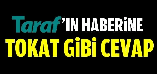 Taraf’ın o haberine tokat gibi cevap!