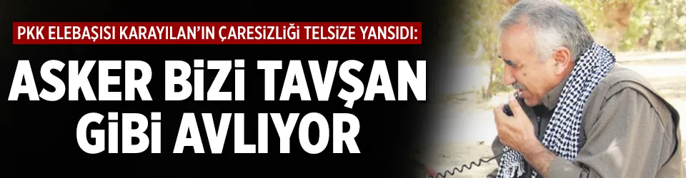 Karayılan’ın çaresizliği telsize yansıdı