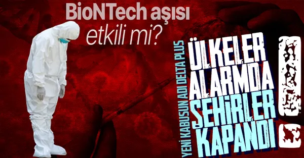 Delta varyantının ardından Delta Plus kabusu! Ülkeler alarma geçti şehirler kapandı! BioNTech aşısı Delta varyantına etkili mi?-1