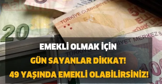 Emekli olmak için gün sayanlar dikkat, 49 yaşında emekli olabilirsiniz!