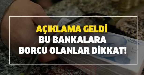 Açıklama geldi: Bu bankalara borcu olanlar dikkat!