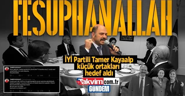 İYİ Partili Tamer Kayaalp, 7’li koalisyonun küçük ortaklarını hedef aldı: Fesuphanallah