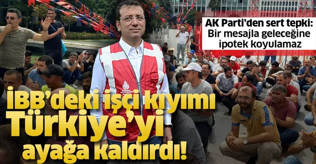İBB'deki işçi kıyımına AK Parti'den sert tepki: Bir mesajla geleceğine ipotek koyulamaz