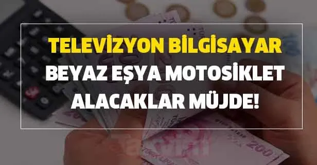 Yeni kredi paketi şartları nedir? Televizyon, Bilgisayar, Beyaz Eşya, Motosiklet alacaklar ve tatil yapmak isteyenlere müjde!