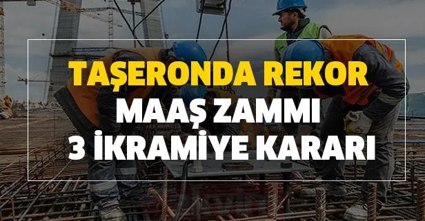Son dakika: Taşeronda rekor maaş zammı ve 3 ikramiye kararı