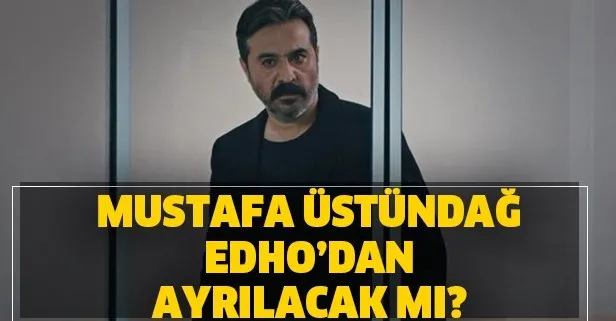 EDHO Boran öldü mü? Mustafa Üstündağ kimdir, Eşkıya Dünyaya Hükümdar Olmaz’dan ayrıldı mı?