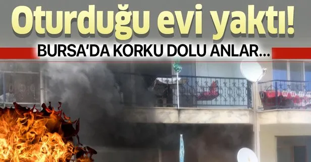 Son dakika: Bursa’da bir kadın oturduğu evi ateşe verdi!
