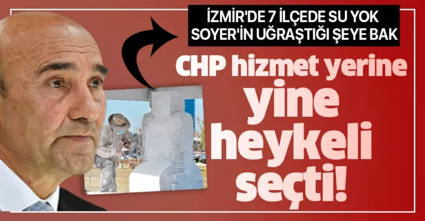 İzmir'de 7 ilçede su yok, CHP'li başkan Tunç Soyer heykel derdinde
