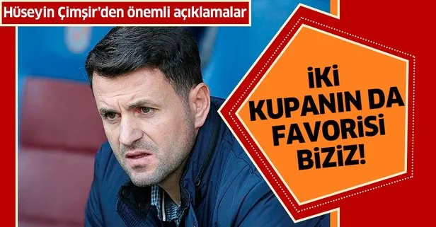 Trabzonspor Teknik Direktörü Hüseyin Çimşir: 2 kupanın da favorisi biziz
