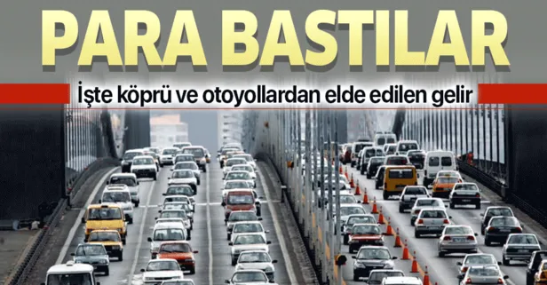 Para bastılar! İşte köprü ve otoyollardan 9 ayda elde edilen gelir