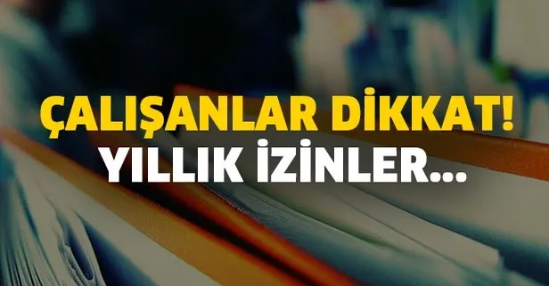 Kimler yıllık izin kullanabilir? Yıllık izin kaç gündür? Yıllık izin kullanılmazsa ne olur?