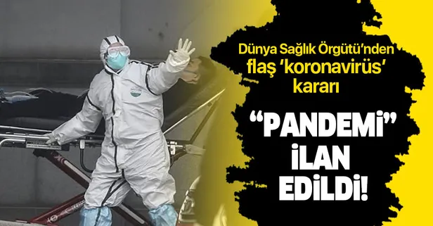 Son dakika: Dünya Sağlık Örgütü koronavirüsü küresel salgın ilan etti