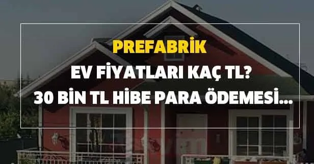 Prefabrik ev fiyatları kaç TL? 30 bin TL hibe para ödemesi...