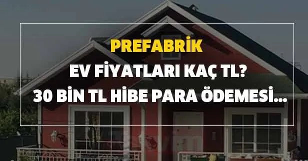 prefabrik ev fiyatlari kac tl 30 bin tl hibe para odemesi takvim