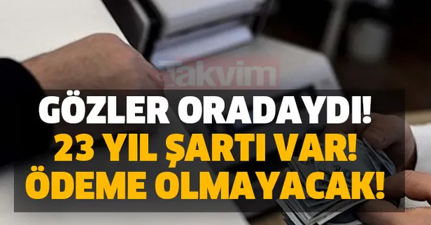 Ödeme olmayacak! 23 yıl şartı var! SGK, SSK, Bağkur, memur milyonları ilgilendiriyor!