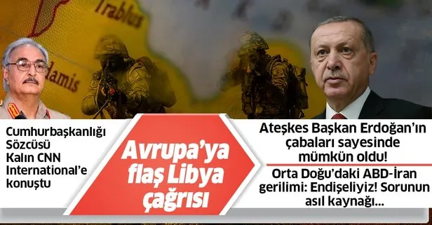 Cumhurbaşkanlığı Sözcüsü Kalın, CNN International’e konuştu! Avrupa’ya flaş Libya çağrısı