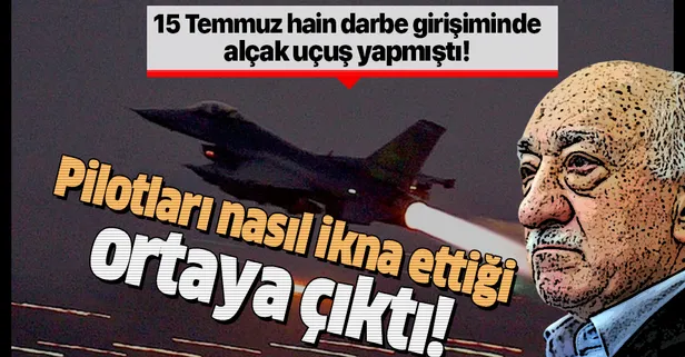 15 Temmuz hain darbe girişiminde alçak uçuş yapan FETÖ'cü pilotun diğer pilotları nasıl ikna ettiği ortaya çıktı!