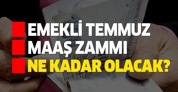 Temmuz ayı emekli zammı ne kadar olacak?