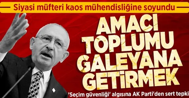 Kılıçdaroğlu’nun ’seçim güvenliği’ algısına AK Parti’den sert tepki: Amacı ajans eliyle hayal üretip toplumun huzurunu kaçırmak