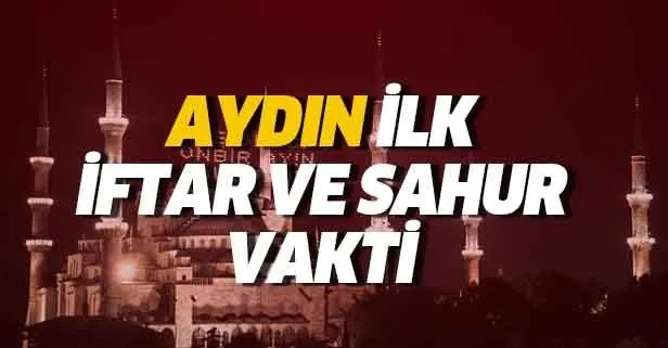 Aydın sahur ve iftar vakti: 6 Mayıs Aydın için ilk imsak saat kaçta? 2019 Aydın Ramazan imsakiyesi