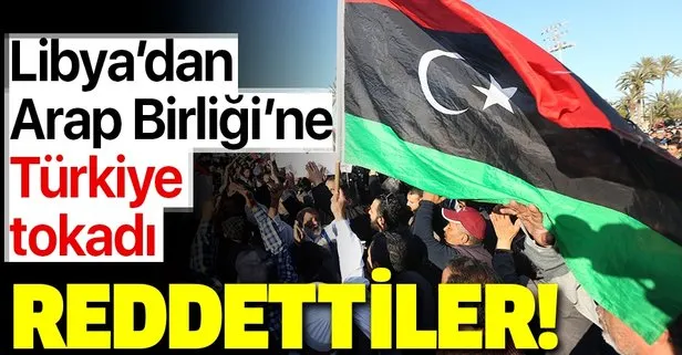 Libya’dan Arap Birliği’nin Türkiye karşıtı taleplerine ret