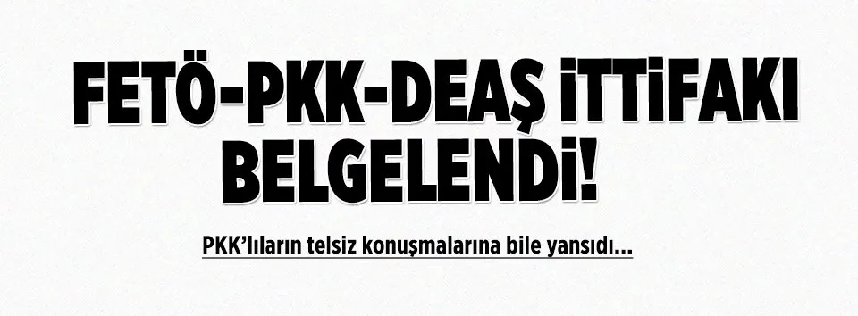 FETÖ-PKK-DEAŞ ittifakı jandarmanın raporunda