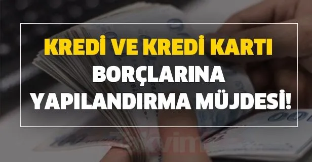 Kredi ve kredi kartı borçlarına yapılandırma müjdesi!