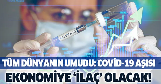 Tüm dünyanın umudu! Covid-19 aşısı ekonomilere "ilaç" olacak