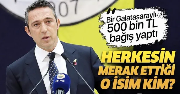 Fenerbahçe Başkanı Ali Koç: ’Bir Galatasaraylı 500 bin TL bağış yaptı’
