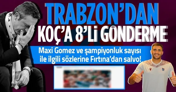 Fenerbahçe Başkanı Ali Koç’un Maxi Gomez ve şampiyonluk sayısı ile ilgili sözlerine Trabzonspor’dan 8’li gönderme