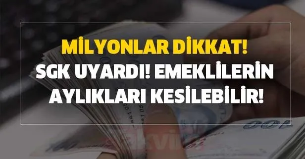 Milyonlar dikkat! SGK uyardı! Emeklilerin aylıkları kesilebilir!