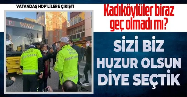 Kadıköy’de yol kesen HDP’li vekillere vatandaşlar tepki gösterdi: Sizi biz huzur olsun diye seçtik