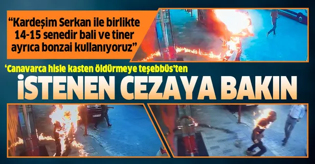 Kardeşini tinerle yakan madde bağımlısı ağabeyin ''Canavarca hisle kasten öldürmeye teşebbüs" suçundan 25 yıl hapsi istendi