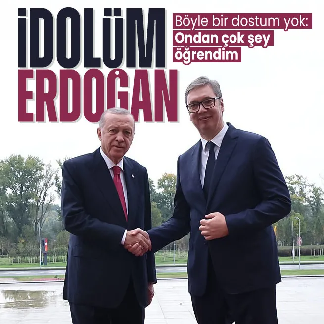 Vucic Başkan Erdoğana övgüler yağdırdı: Ondan öğrendiğim çok şey oluyor