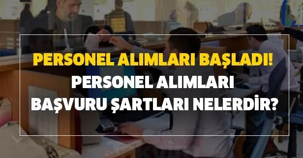Personel alımları başladı! 2020 personel alımları başvuru şartları nelerdir?