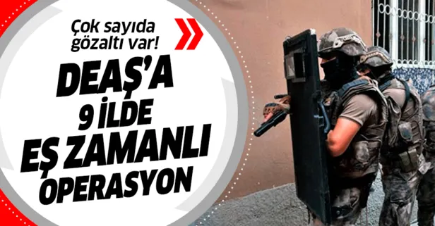 Terör örgütü DEAŞ'A 9 ilde operasyon! Gözaltılar var