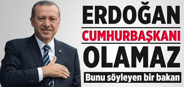 Erdoğan Cumhurbaşkanı olamaz