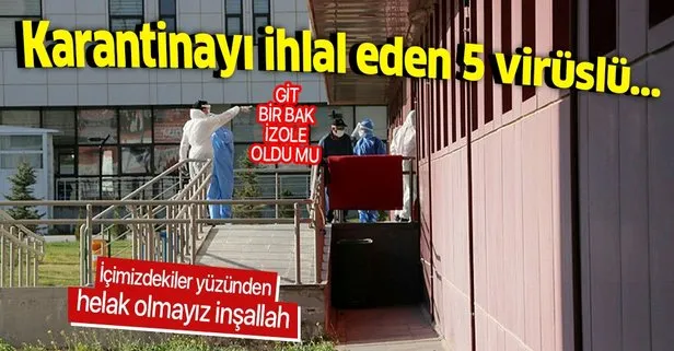 Karantinayı ihlal eden 5 virüslü zorla...