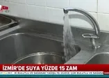 İzmir'de suya yüzde 15 zam! |Video