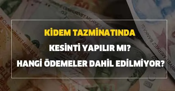 Kıdem tazminatında kesinti yapılır mı hangi ödemeler dahil edilmiyor? Kıdem tazminatı zamanında ödenmezse faiz istenebiliyor mu?