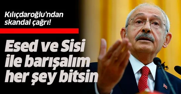 Kılıçdaroğlu’ndan skandal çağrı: Esed ve Sisi ile barışalım her şey bitsin