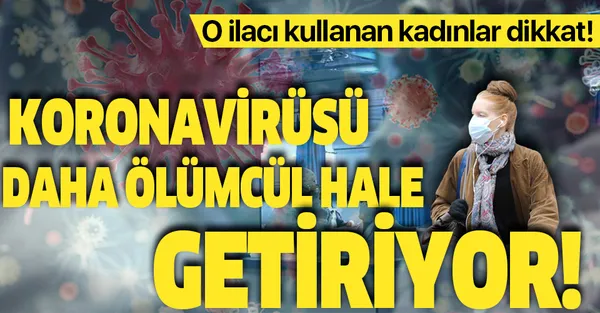 Bilim insanları ilk kez açıkladı! O ilacı kullanan kadınlar dikkat! Koronavirüsü ölümcül hale getiriyor!-1