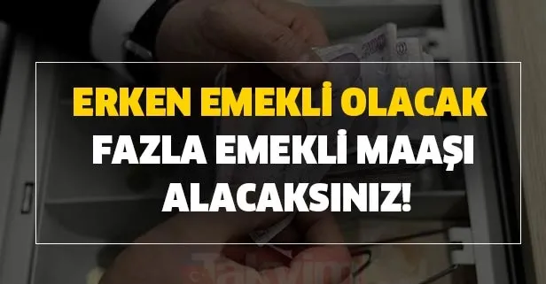 SGK (SSK) ve Bağkur girişiniz bu tarihten önceyse... Erken emekli olacak ve fazla emekli maaşı alacaksınız!