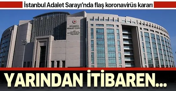 İstanbul Adalet Sarayı’nda flaş koronavirüs kararı! Yarından itibaren...