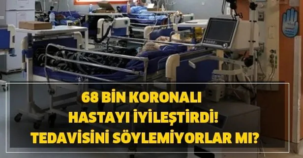 Korona Türkiye son dakika: 68 bin Koronalı hastayı iyileştirdi! Tedavisini söylemiyorlar mı?