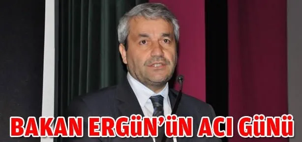 Bakan Ergün’ün acı günü