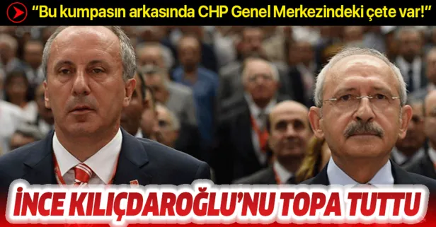 CHP’li İnce, Kılıçdaroğlu’nu topa tuttu: Bu kumpasın arkasında CHP Genel Merkezindeki çete var