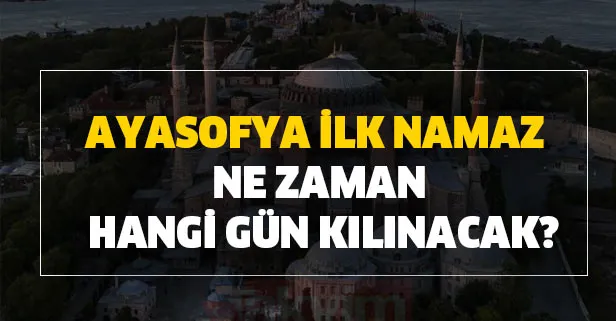 Ayasofya ilk namaz ne zaman, hangi gün kılınacak? Ayasofya 15 Temmuz'da mı açılacak?