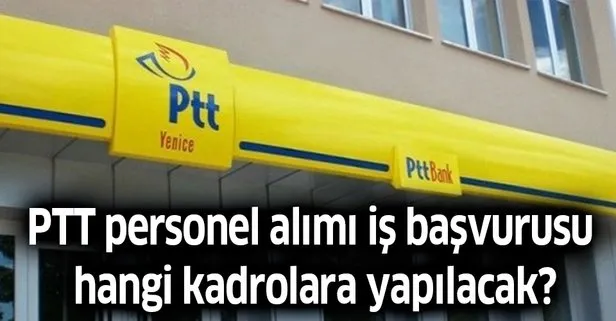 PTT personel alımı iş başvurusu hangi kadrolara yapılacak?